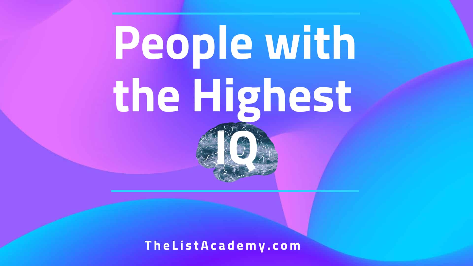 Cover Image For List : 70 People With The Highest Iq