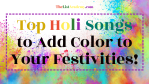 Top 30 Holi Songs to Add Color to Your Festivities! - thelistAcademy