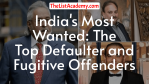 India's Most Wanted: The Top 14  Defaulter and Fugitive Offenders - thelistAcademy