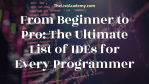 From Beginner to Pro: The Ultimate List of  50 IDEs for Every Programmer -thelistAcademy