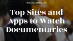 Top 37  Sites and Apps to Watch Documentaries (free and paid) - thelistAcademy