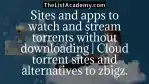 25 Sites and apps to watch and stream torrents without downloading | Cloud torrent sites and alternatives to zbigz. - thelistAcademy
